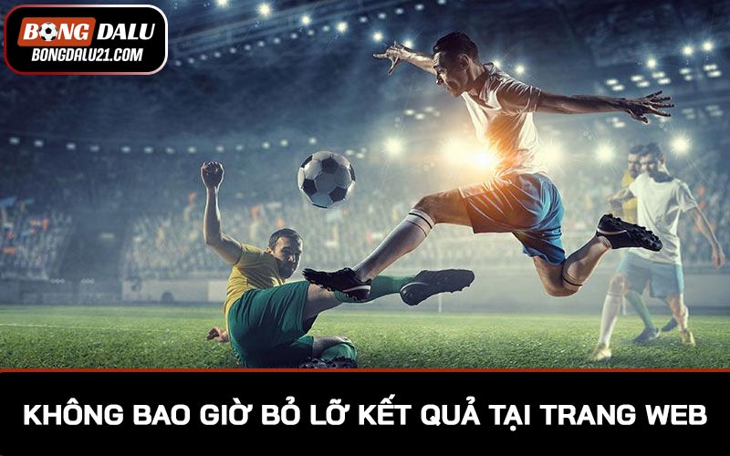 Không bao giờ bỏ lỡ kết quả bóng đá tại trang web