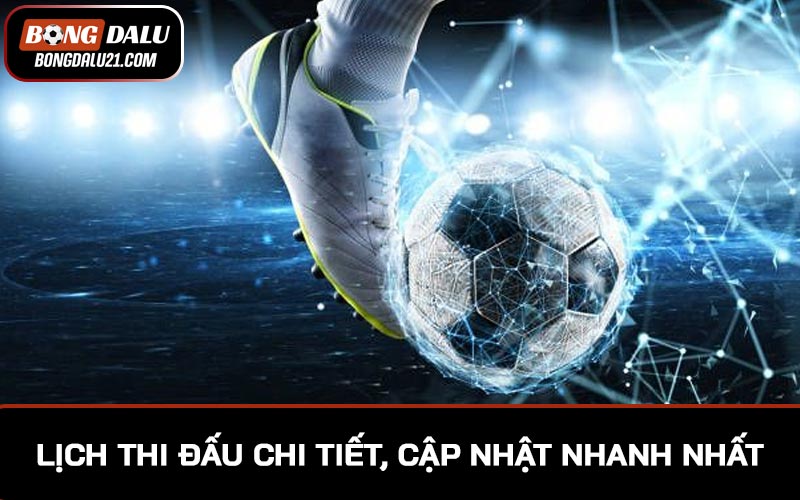 Lịch thi đấu chi tiết, cập nhật nhanh nhất lịch mới hoặc thay đổi nếu có