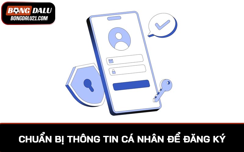 Chuẩn bị thông tin cá nhân cần thiết để sử dụng khi đăng ký BONGDALU