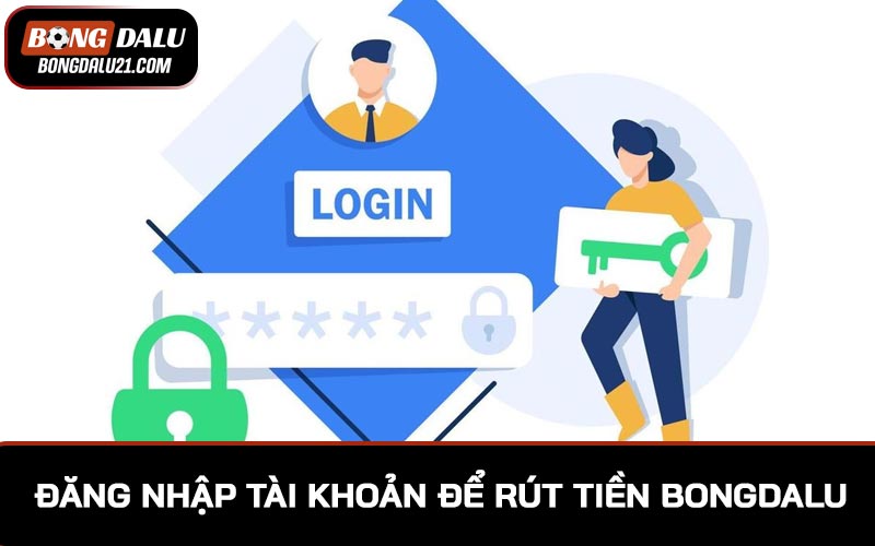 Đăng nhập tài khoản tại trang chủ để thực hiện rút tiền BONGDALU