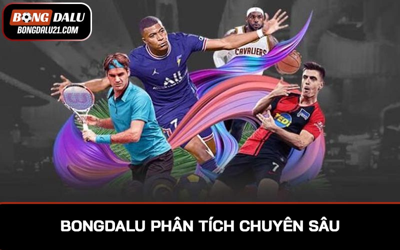 Giới thiệu BONGDALU là nơi mang đến những phân tích chuyên sâu nhất