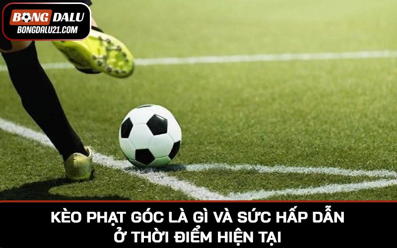 Kèo phạt góc là gì và sức hấp dẫn ở thời điểm hiện tại
