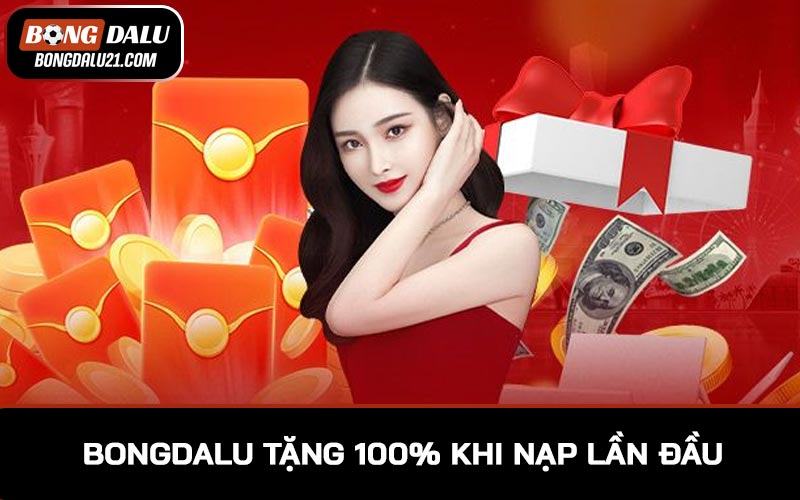 Khuyến mãi BONGDALU tặng thành viên nạp lần đầu 100% giá trị tương ứng