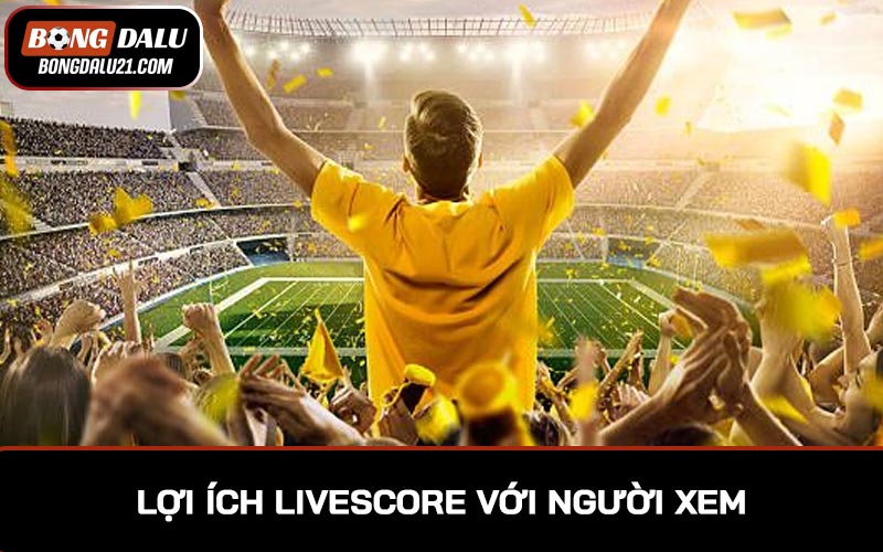 Lợi ích livescore với người xem