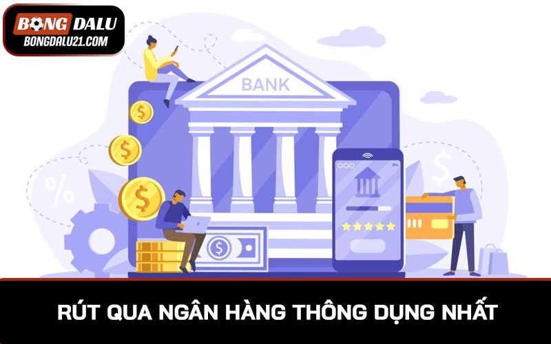 Rút qua ngân hàng là phương thức giao dịch thông dụng nhất