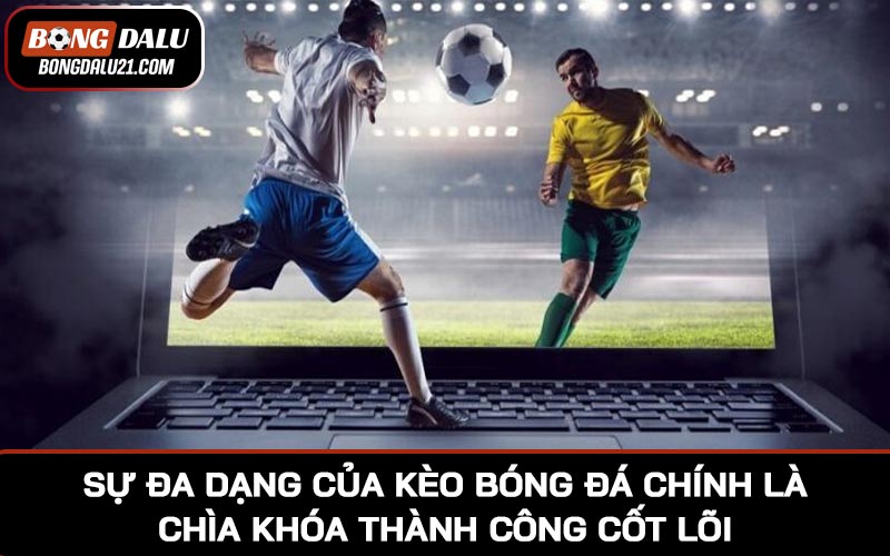 Sự đa dạng của kèo bóng đá chính là chìa khóa thành công cốt lõi