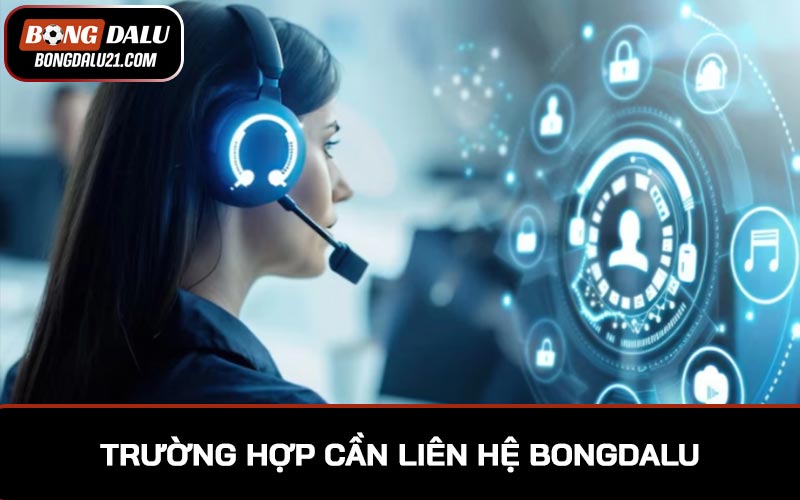 Trường hợp cần liên hệ BONGDALU